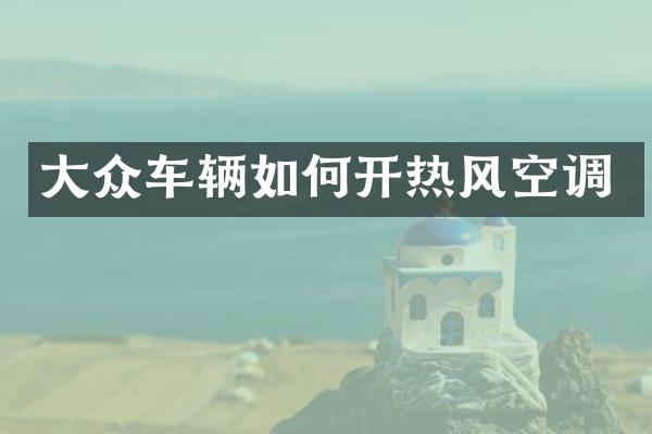 大众车辆如何开热风空调