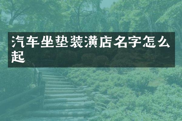 汽车坐垫装潢店名字怎么起