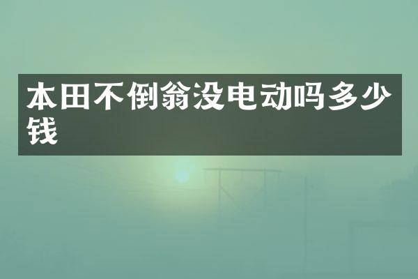 本田不倒翁没电动吗多少钱