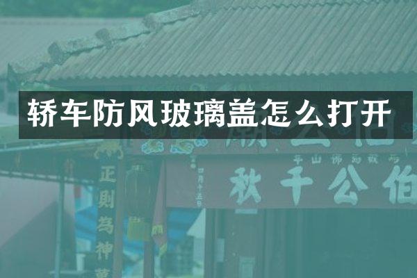 轿车防风玻璃盖怎么打开