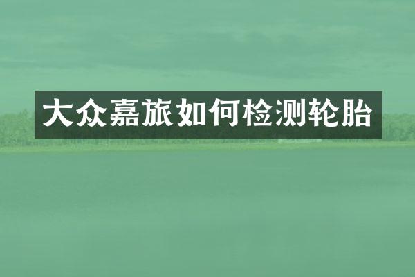 大众嘉旅如何检测轮胎