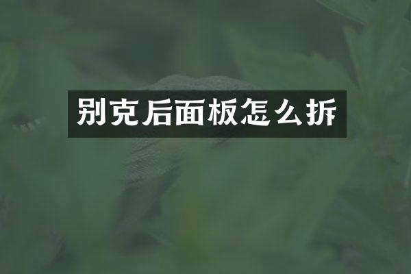 别克后面板怎么拆