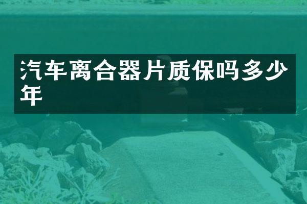 汽车离合器片质保吗多少年