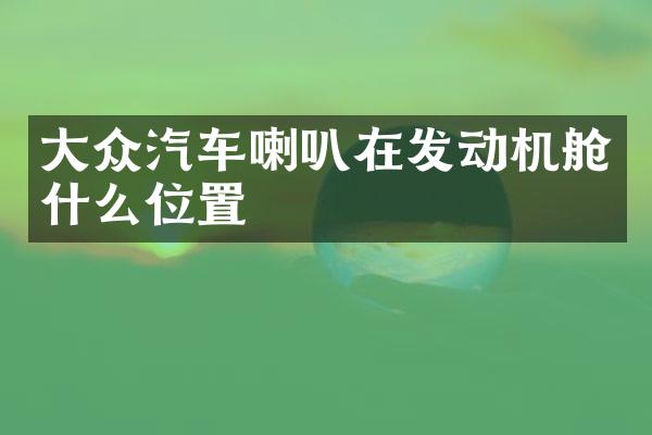 大众汽车喇叭在发动机舱什么位置