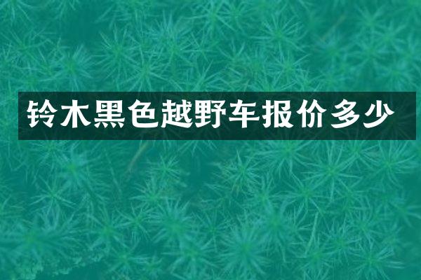 铃木黑色越野车报价多少