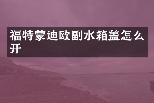 福特蒙迪欧副水箱盖怎么开