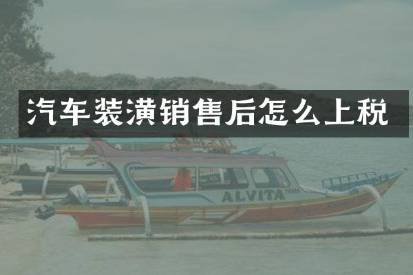 汽车装潢销售后怎么上税