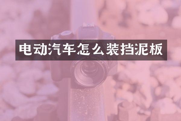 电动汽车怎么装挡泥板