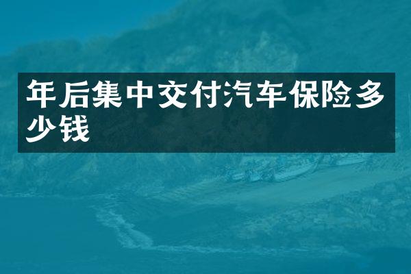 年后集中交付汽车保险多少钱