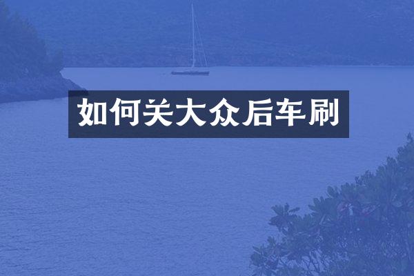 如何关大众后车刷