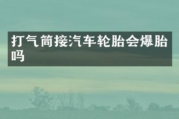 打气筒接汽车轮胎会爆胎吗