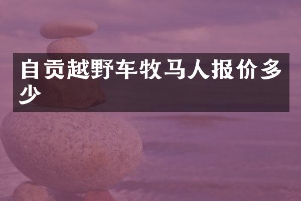 自贡越野车牧马人报价多少