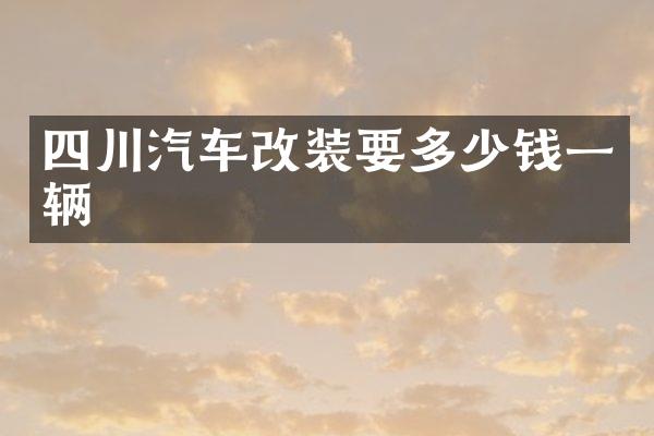 四川汽车改装要多少钱一辆