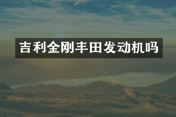 吉利金刚丰田发动机吗