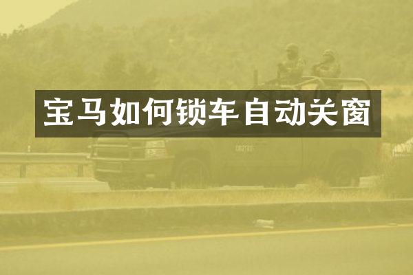 宝马如何锁车自动关窗