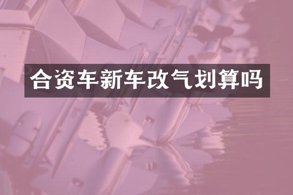 合资车新车改气划算吗