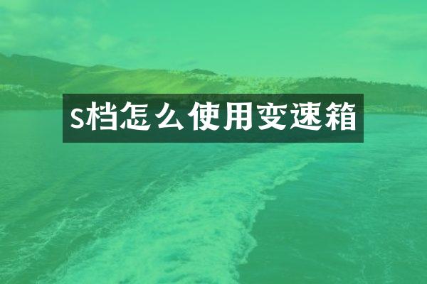 s档怎么使用变速箱