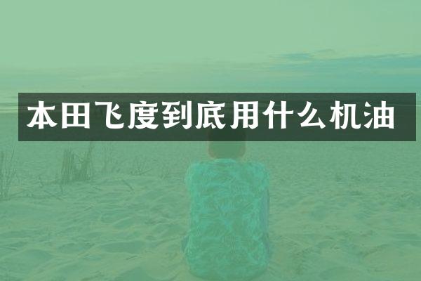 本田飞度到底用什么机油