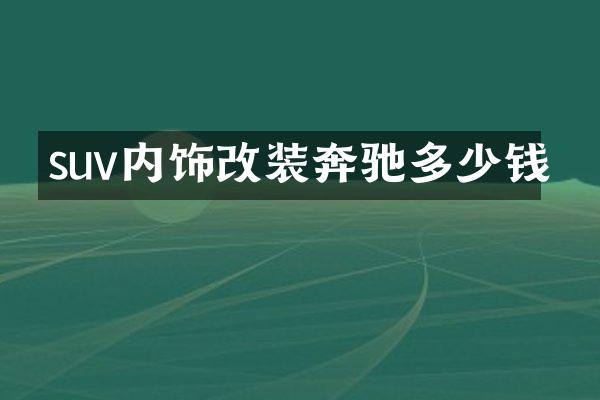 suv内饰改装奔驰多少钱
