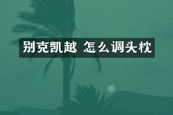 别克凯越 怎么调头枕