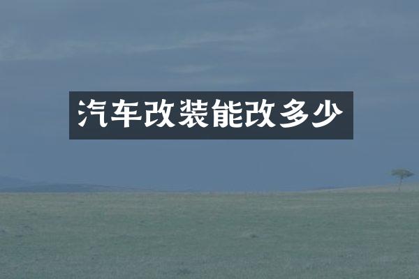 汽车改装能改多少