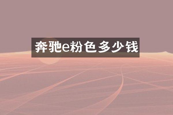 奔驰e粉色多少钱
