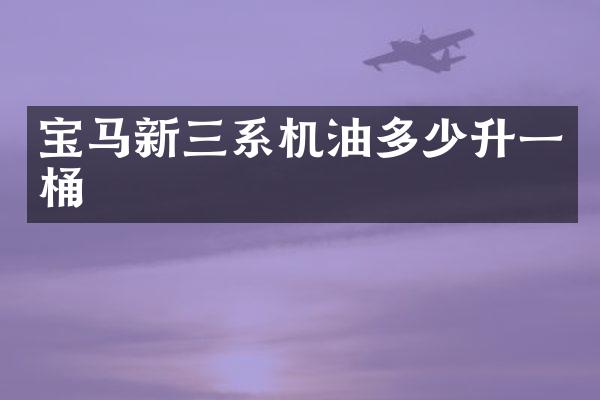 宝马新三系机油多少升一桶