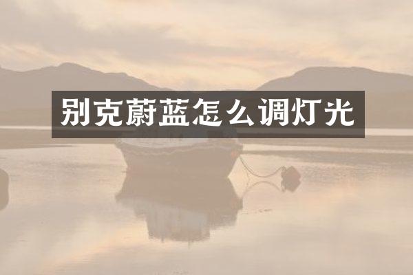 别克蔚蓝怎么调灯光