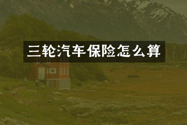 三轮汽车保险怎么算