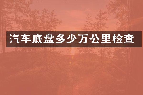 汽车底盘多少万公里检查