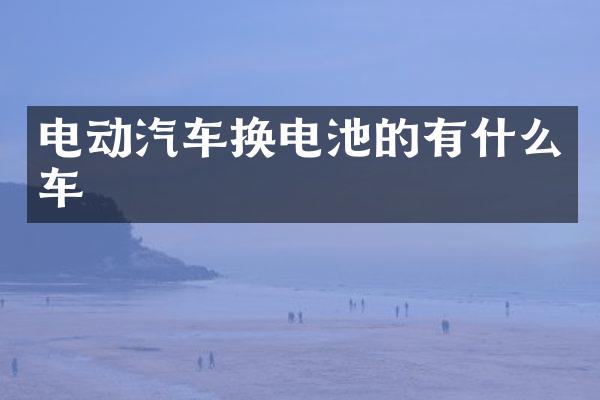 电动汽车换电池的有什么车