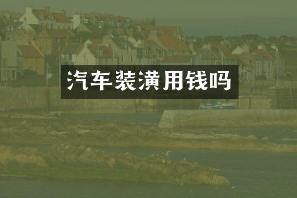 汽车装潢用钱吗