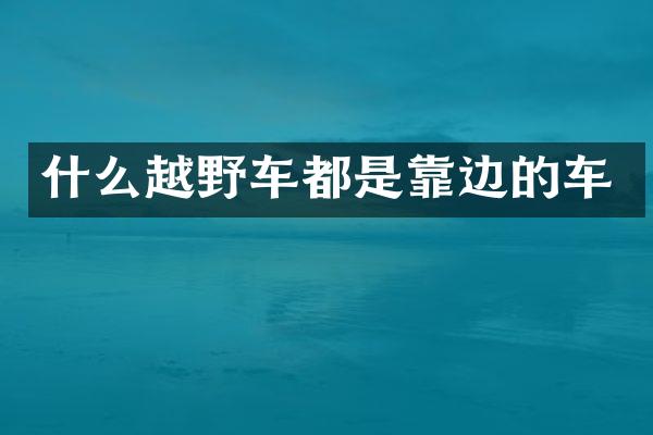 什么越野车都是靠边的车