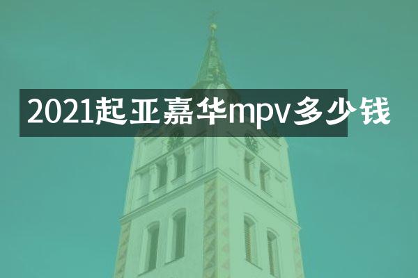2021起亚嘉华mpv多少钱