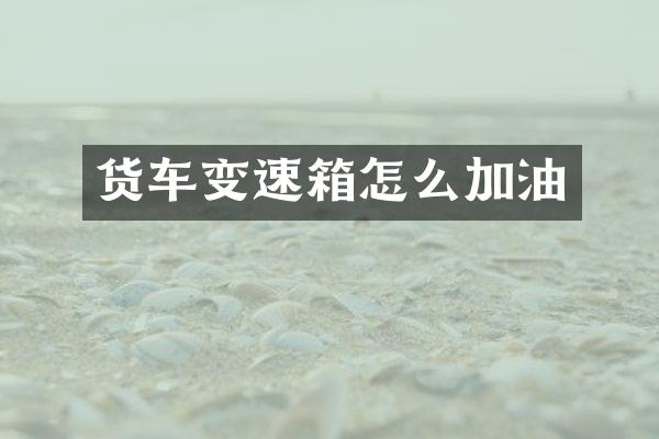 货车变速箱怎么加油