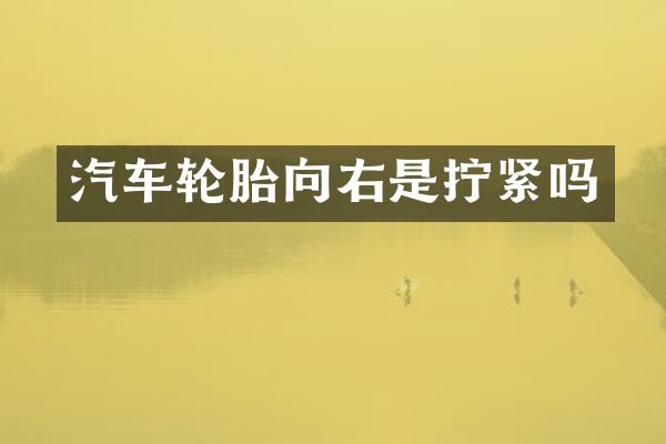 汽车轮胎向右是拧紧吗