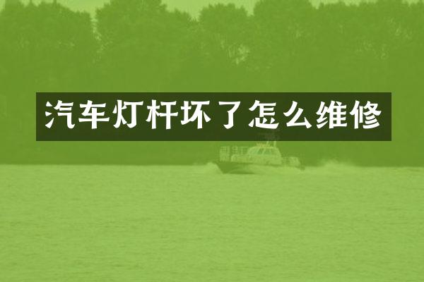 汽车灯杆坏了怎么维修