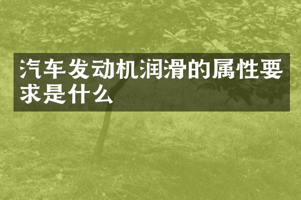 汽车发动机润滑的属性要求是什么