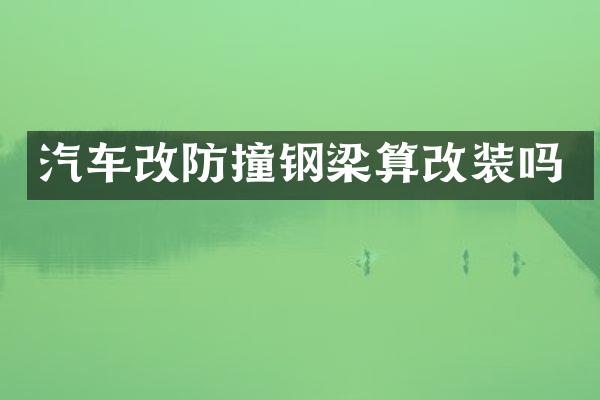 汽车改防撞钢梁算改装吗