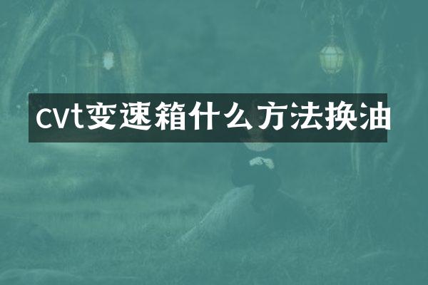 cvt变速箱什么方法换油