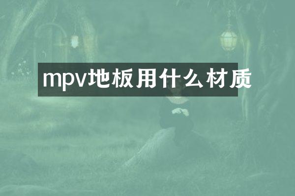 mpv地板用什么材质