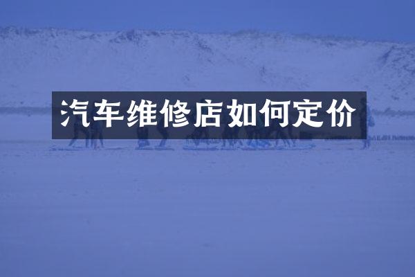 汽车维修店如何定价