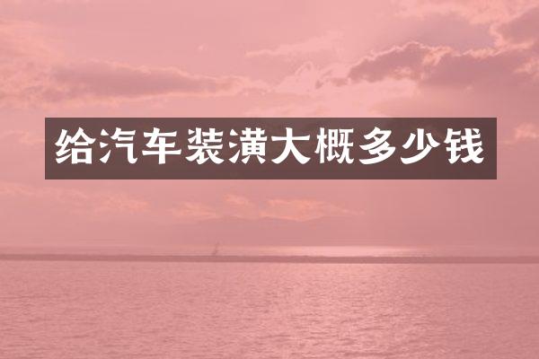 给汽车装潢大概多少钱