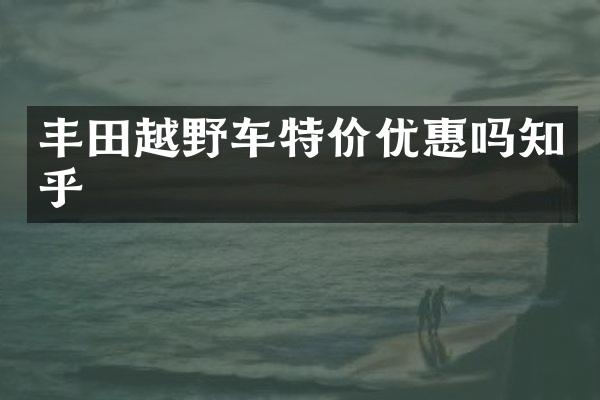 丰田越野车特价优惠吗知乎