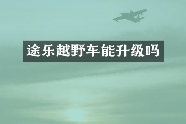 途乐越野车能升级吗