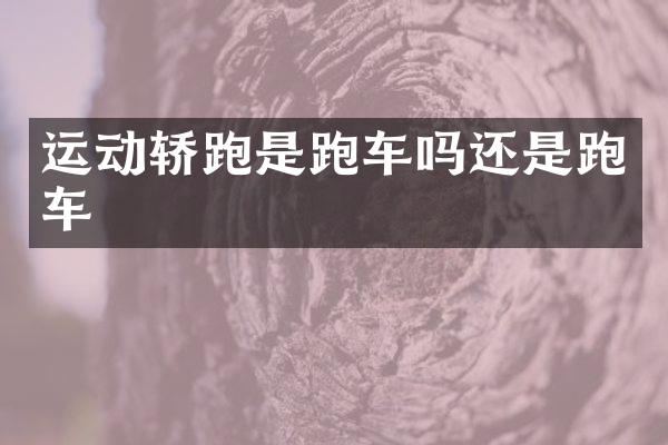 运动轿跑是跑车吗还是跑车