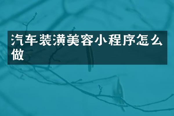 汽车装潢美容小程序怎么做