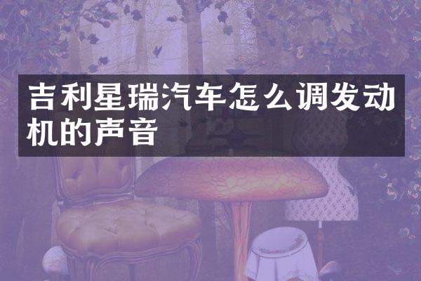 吉利星瑞汽车怎么调发动机的声音