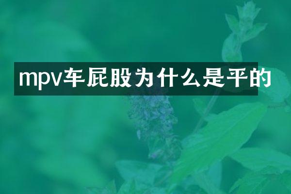 mpv车屁股为什么是平的