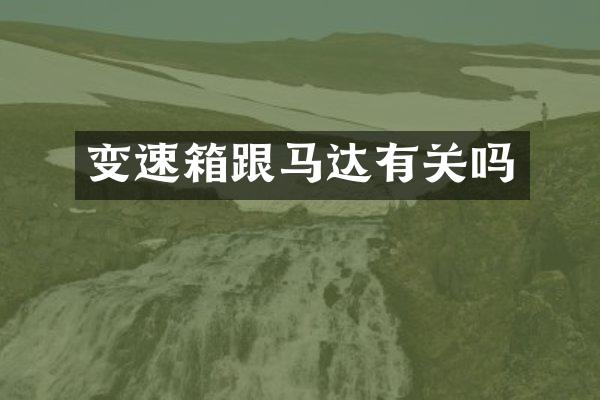 变速箱跟马达有关吗